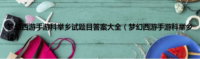 梦幻西游手游科举乡试题目答案大全 梦幻西游手游科举乡试