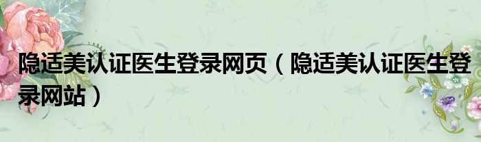 隐适美认证医生登录网页 隐适美认证医生登录网站