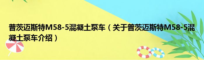 普茨迈斯特M58 5混凝土泵车 关于普茨迈斯特M58 5混凝土泵车介绍