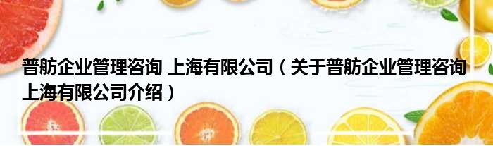 普舫企业管理咨询 上海有限公司 关于普舫企业管理咨询 上海有限公司介绍