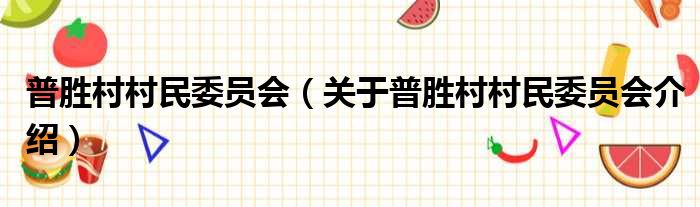 普胜村村民委员会 关于普胜村村民委员会介绍