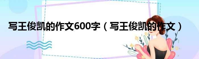 写王俊凯的作文600字 写王俊凯的作文