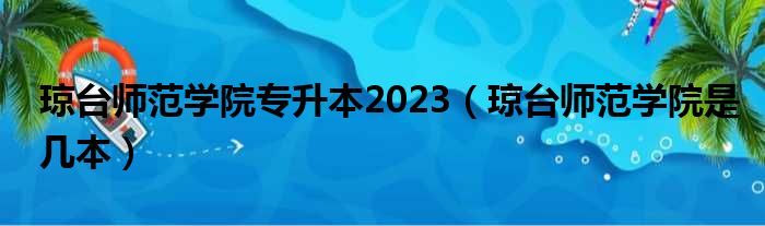 琼台师范学院专升本2023 琼台师范学院是几本