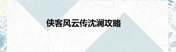侠客风云传沈澜攻略
