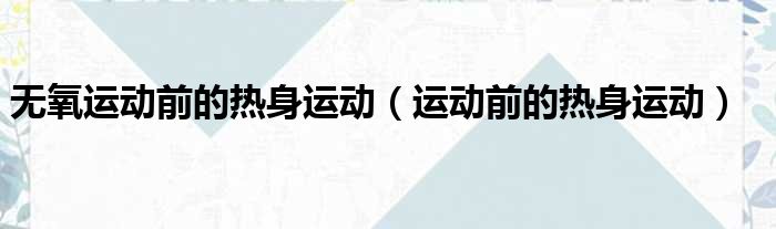 无氧运动前的热身运动 运动前的热身运动