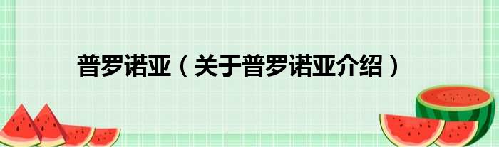 普罗诺亚 关于普罗诺亚介绍
