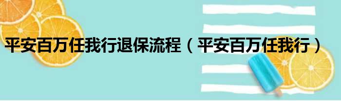 平安百万任我行退保流程 平安百万任我行