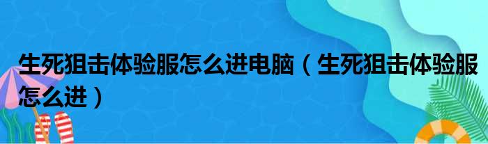生死狙击体验服怎么进电脑 生死狙击体验服怎么进