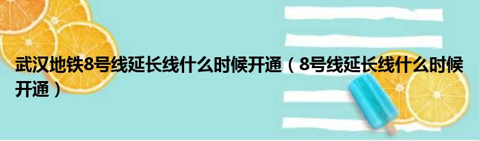武汉地铁8号线延长线什么时候开通 8号线延长线什么时候开通