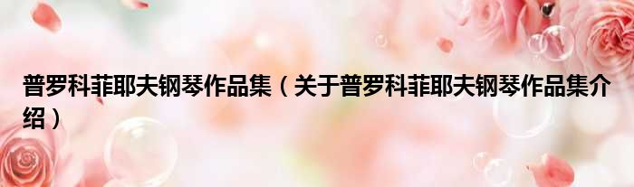 普罗科菲耶夫钢琴作品集 关于普罗科菲耶夫钢琴作品集介绍