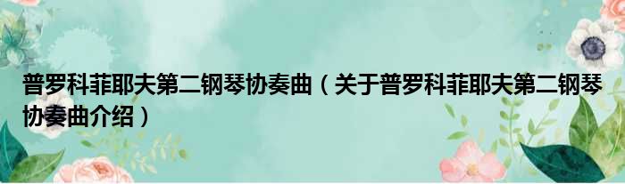 普罗科菲耶夫第二钢琴协奏曲 关于普罗科菲耶夫第二钢琴协奏曲介绍