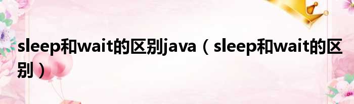 sleep和wait的区别java sleep和wait的区别