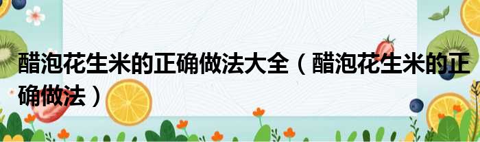 醋泡花生米的正确做法大全 醋泡花生米的正确做法