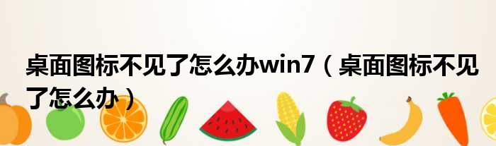 桌面图标不见了怎么办win7 桌面图标不见了怎么办