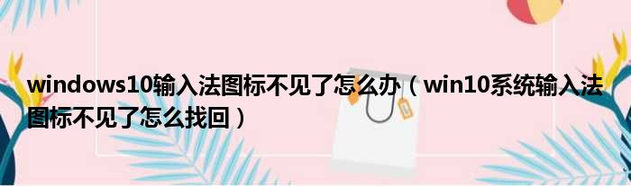 windows10输入法图标不见了怎么办 win10系统输入法图标不见了怎么找回