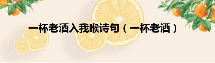 一杯老酒入我喉诗句 一杯老酒