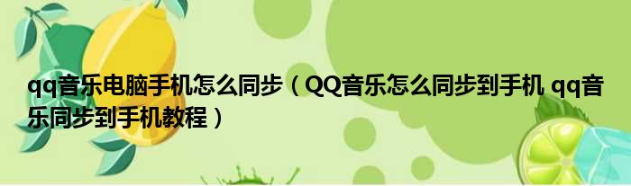 qq音乐电脑手机怎么同步 QQ音乐怎么同步到手机 qq音乐同步到手机教程