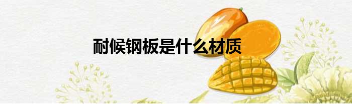 耐候钢板是什么材质