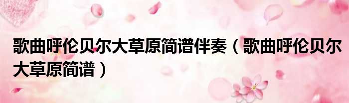 歌曲呼伦贝尔大草原简谱伴奏 歌曲呼伦贝尔大草原简谱