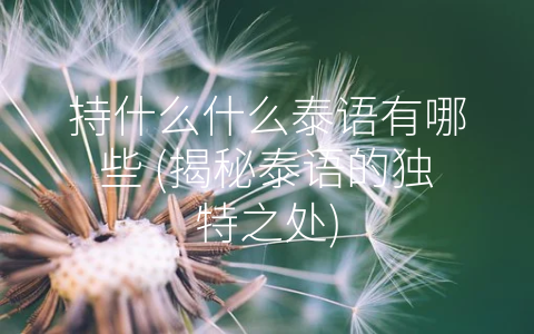 持什么什么泰语有哪些 (揭秘泰语的独特之处)