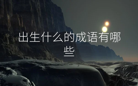 出生什么的成语有哪些
