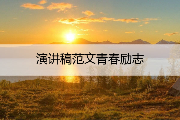 演讲稿范文青春励志 演讲稿范文青春励志600字