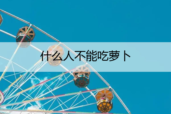 什么人不能吃萝卜 什么人不能吃萝卜缨子