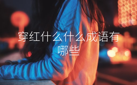 穿红什么什么成语有哪些
