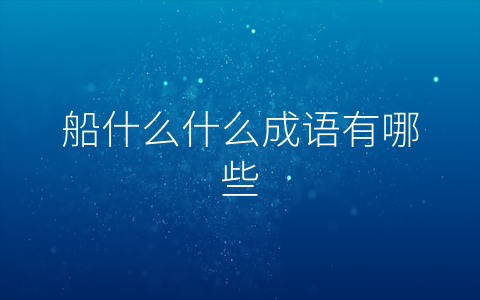 船什么什么成语有哪些