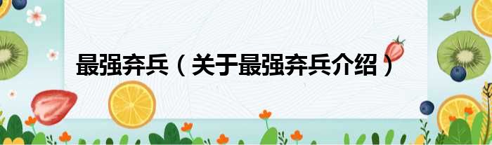 最强弃兵 关于最强弃兵介绍