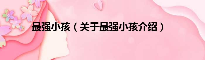 最强小孩 关于最强小孩介绍