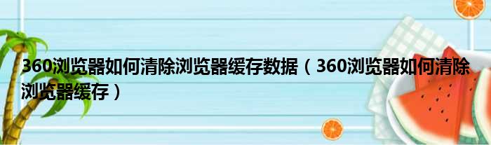 360浏览器如何清除浏览器缓存数据 360浏览器如何清除浏览器缓存