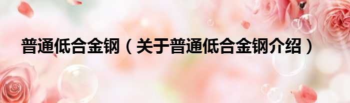 普通低合金钢 关于普通低合金钢介绍