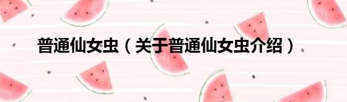 普通仙女虫 关于普通仙女虫介绍