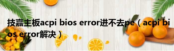 技嘉主板acpi bios error进不去pe acpi bios error解决