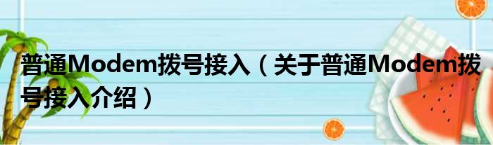 普通Modem拨号接入 关于普通Modem拨号接入介绍