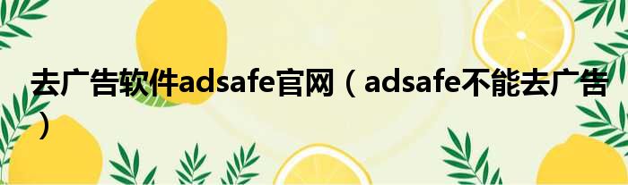 去广告软件adsafe官网 adsafe不能去广告