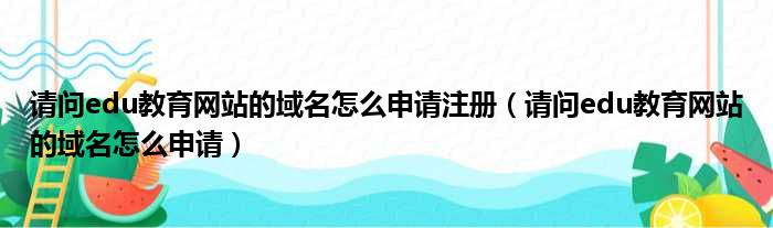 请问edu教育网站的域名怎么申请注册 请问edu教育网站的域名怎么申请