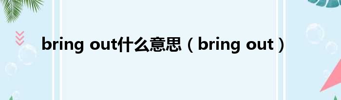 bring out什么意思 bring out