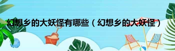 幻想乡的大妖怪有哪些 幻想乡的大妖怪