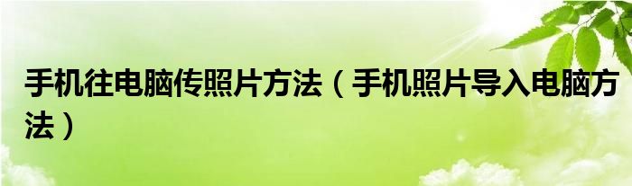 手机往电脑传照片方法 手机照片导入电脑方法