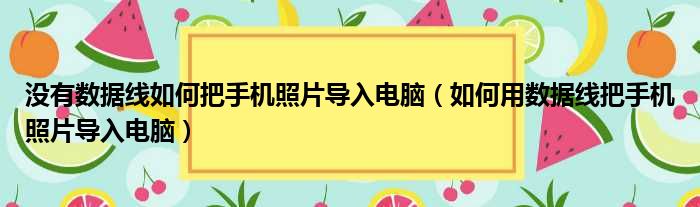 没有数据线如何把手机照片导入电脑 如何用数据线把手机照片导入电脑