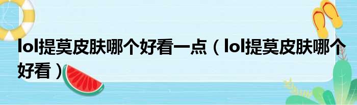 lol提莫皮肤哪个好看一点 lol提莫皮肤哪个好看