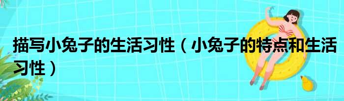 描写小兔子的生活习性 小兔子的特点和生活习性