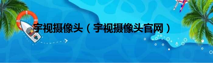 宇视摄像头 宇视摄像头官网