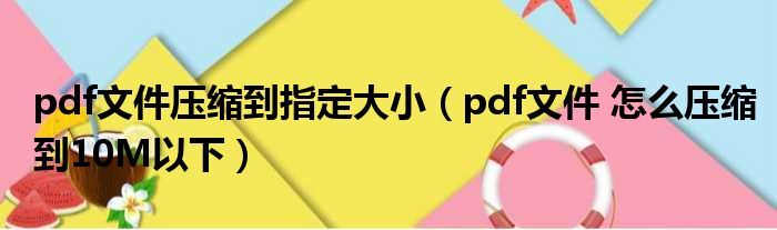 pdf文件压缩到指定大小 pdf文件 怎么压缩到10M以下