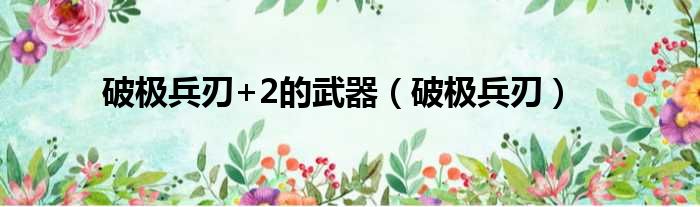 破极兵刃+2的武器 破极兵刃