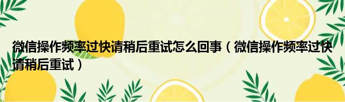 微信操作频率过快请稍后重试怎么回事 微信操作频率过快请稍后重试