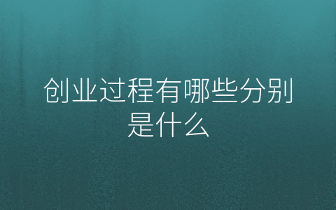 创业过程有哪些分别是什么