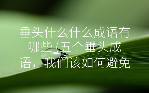 垂头什么什么成语有哪些 (五个垂头成语，我们该如何避免负面情绪？)